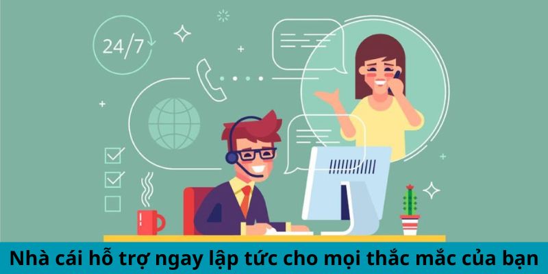 Nhà cái hỗ trợ ngay lập tức cho mọi thắc mắc của bạn